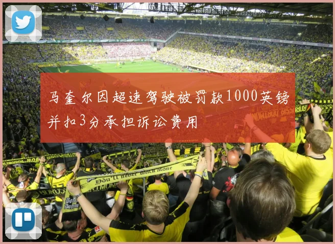 马奎尔因超速驾驶被罚款1000英镑并扣3分承担诉讼费用