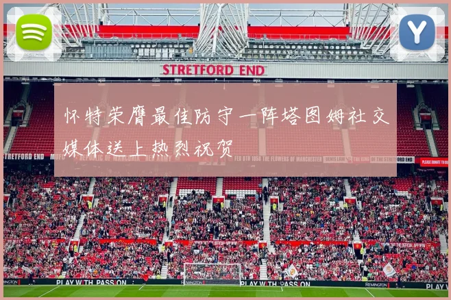 怀特荣膺最佳防守一阵塔图姆社交媒体送上热烈祝贺